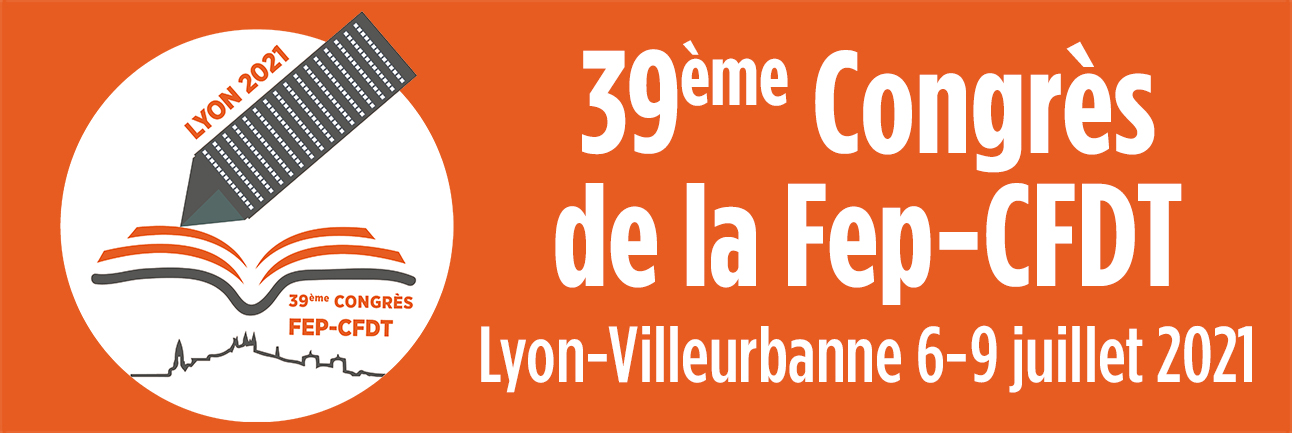 39ème Congrès de la Fep-CFDT à Lyon-Villeurbanne du 6 au 9 juillet 2021